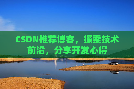 CSDN推荐博客，探索技术前沿，分享开发心得
